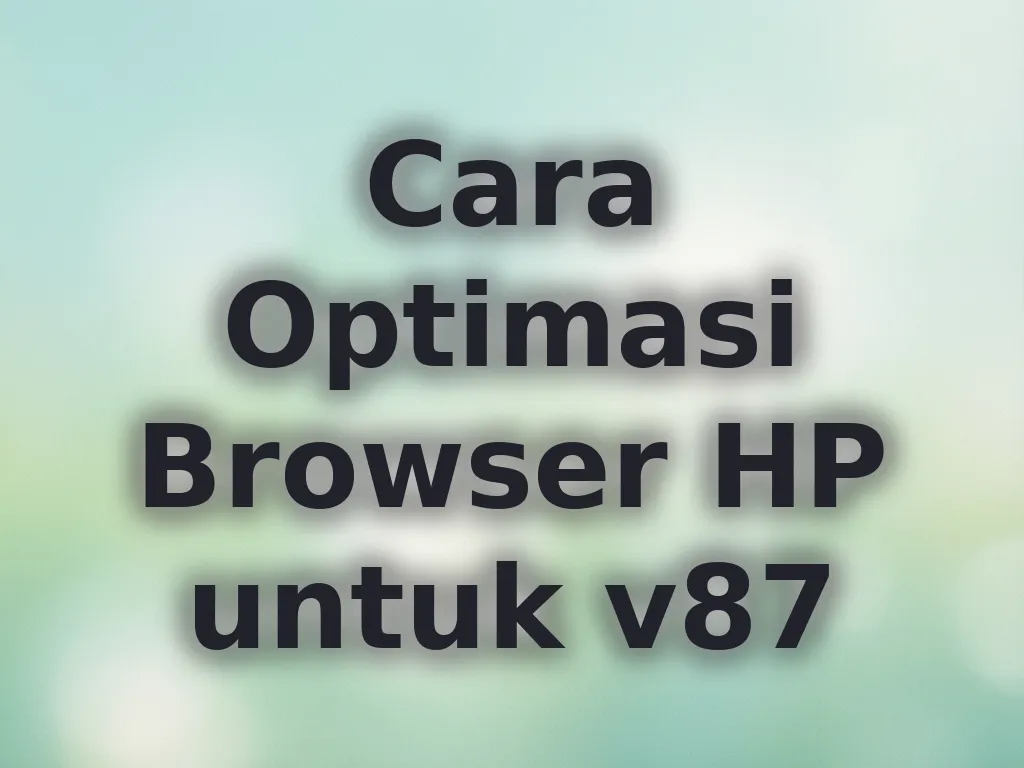 Cara Optimasi Browser HP untuk v87