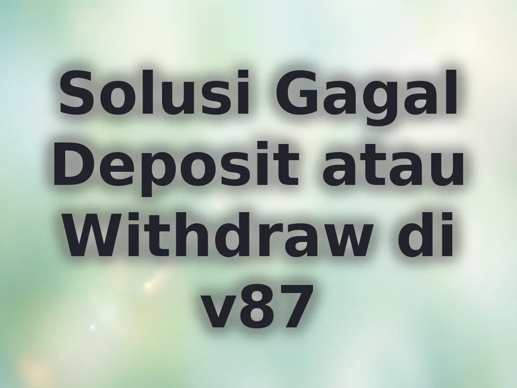 Solusi Gagal Deposit atau Withdraw di v87